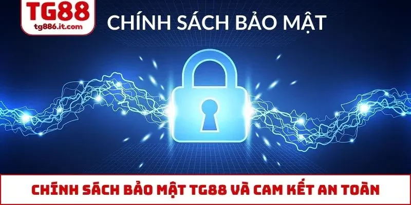 Chính Sách Bảo Mật TG88 Đặt Quyền Lợi Thành Viên Tối Đa