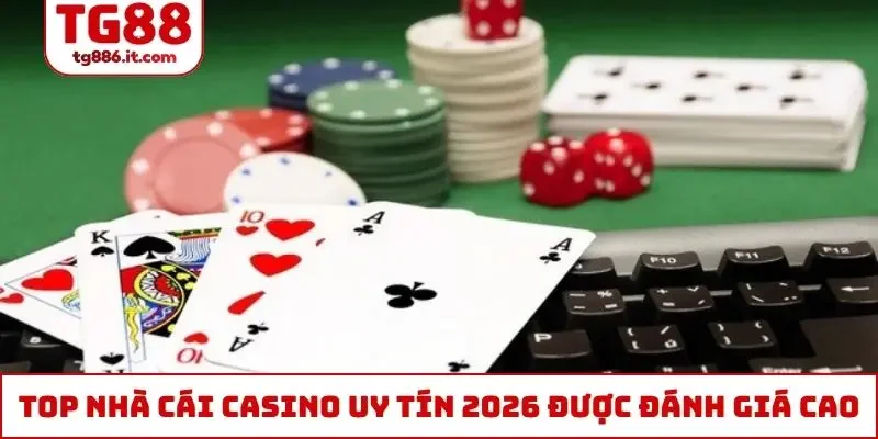 Xếp Hạng Top Nhà Cái Casino Uy Tín 2026 Mà Bạn Nên Tin Tưởng