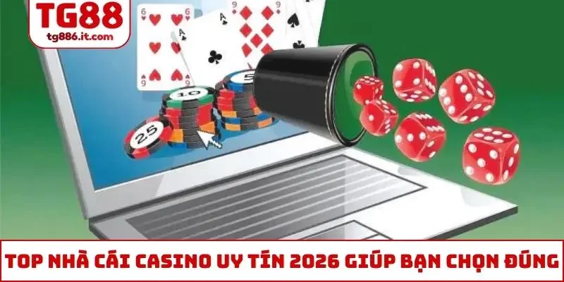 Xếp Hạng Top Nhà Cái Casino Uy Tín 2026 Mà Bạn Nên Tin Tưởng