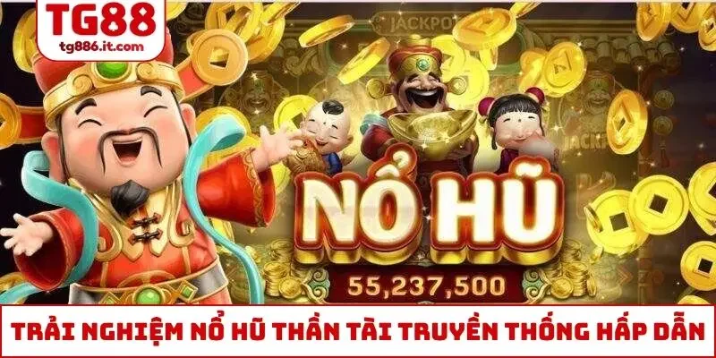 Nổ Hũ Thần Tài - Top 1 Doanh Thu Nhiều Năm Liền Tại Châu Á